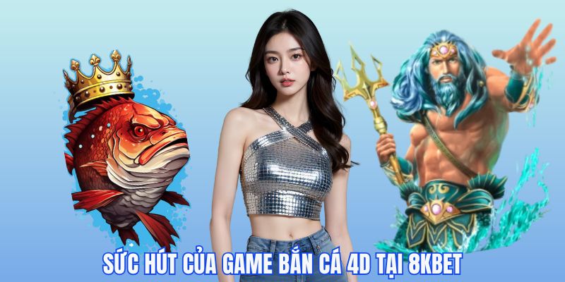 Sức hút của game bắn cá VIP 4D tại 8KBET