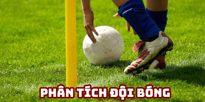 Phân tích 2 đội bóng thi đấu để chọn kèo chuẩn xác