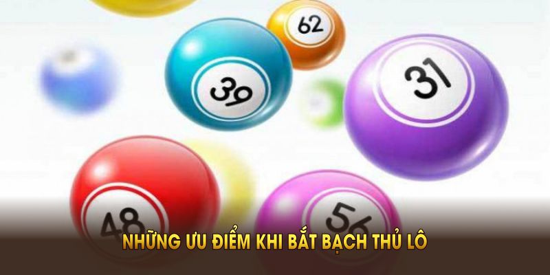 Những ưu điểm khi bắt bạch thủ lô người chơi quan tâm